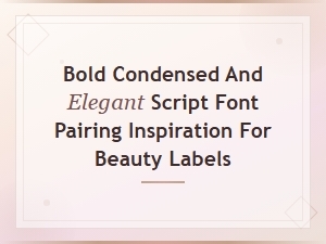 Bold Condensed and Elegant Script Font Pairing Inspiration for Beauty Labels