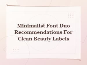 Minimalist Font Duo Recommendations for Clean Beauty Labels