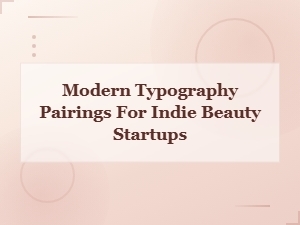 Modern Typography Pairings: Free Beauty Brand Fonts for Indie Startups