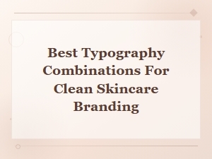 Best Typography Combinations for Clean Skincare Branding