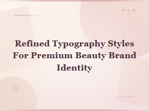 Refined Typography Styles for Premium Beauty Brand Identity
