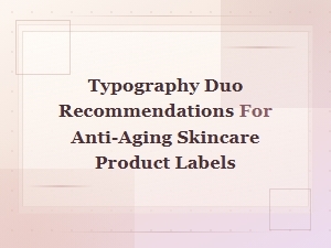 Best Typography Duos for Anti-Aging Skincare Product Labels
